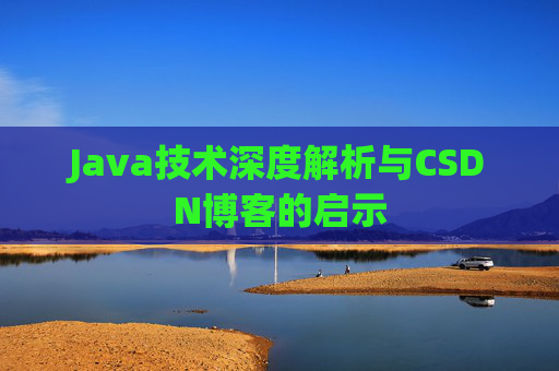 Java技术深度解析与CSDN博客的启示
